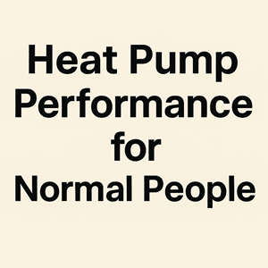 Heat Pump Performance for Normal People